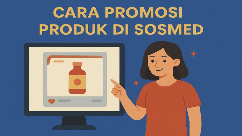 Cara Promosi Produk di Sosmed yang Efektif