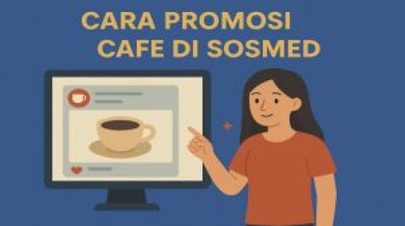 Cara Promosi Cafe di Sosmed yang Efektif