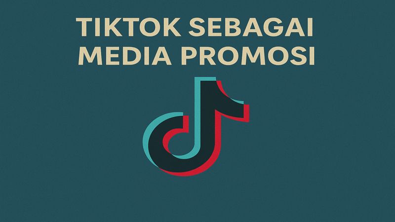 TikTok sebagai Media Promosi: Meningkatkan Visibilitas Bisnis Anda